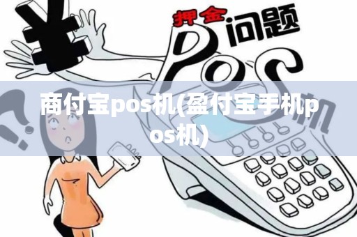 商付宝pos机(盈付宝手机pos机)