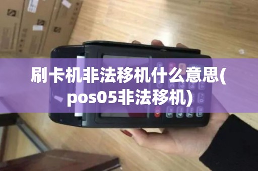 刷卡机非法移机什么意思(pos05非法移机)