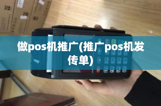 做pos机推广(推广pos机发传单)