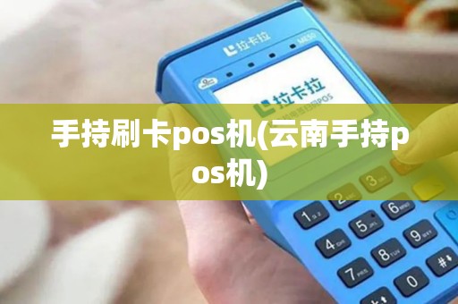 手持刷卡pos机(云南手持pos机)