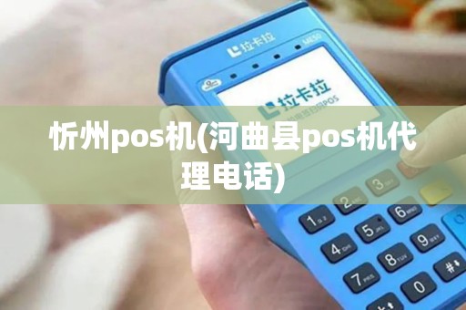 忻州pos机(河曲县pos机代理电话)