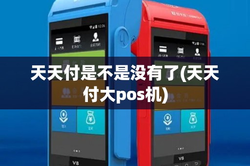 天天付是不是没有了(天天付大pos机)