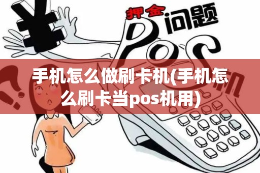 手机怎么做刷卡机(手机怎么刷卡当pos机用)