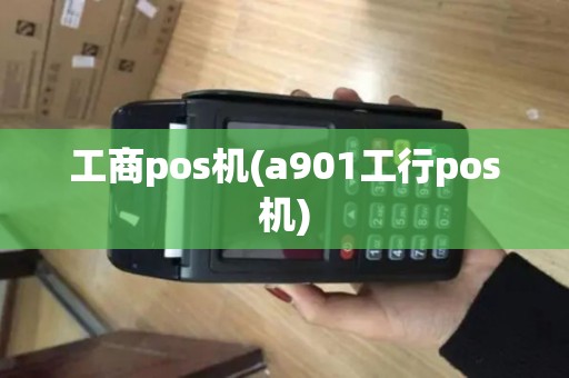 工商pos机(a901工行pos机)