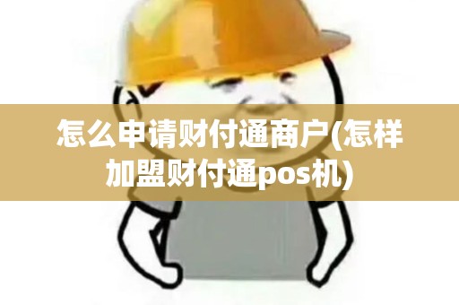 怎么申请财付通商户(怎样加盟财付通pos机)