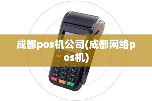 成都pos机公司(成都网络pos机)