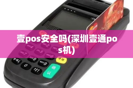 壹pos安全吗(深圳壹通pos机)