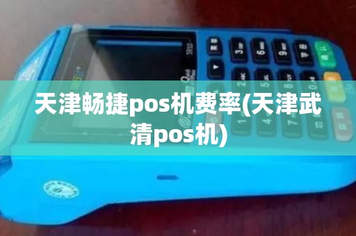 天津畅捷pos机费率(天津武清pos机)