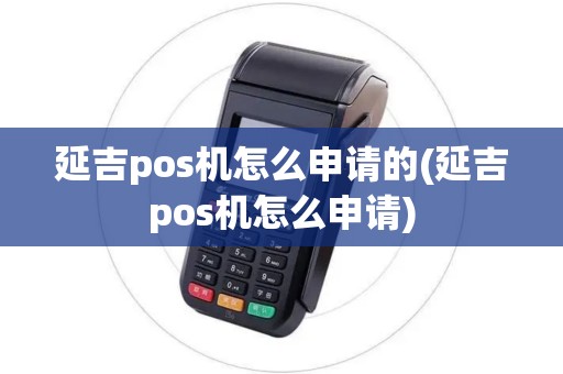 延吉pos机怎么申请的(延吉pos机怎么申请) 延吉pos机怎么申请的(延吉pos机怎么申请)