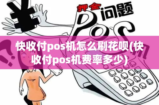 快收付pos机怎么刷花呗(快收付pos机费率多少) 快收付pos机怎么刷花呗(快收付pos机费率多少)