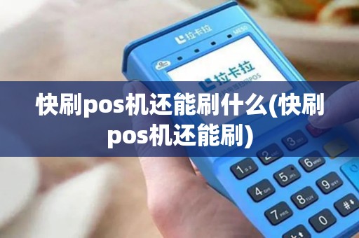 快刷pos机还能刷什么(快刷pos机还能刷)