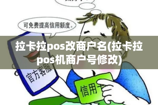 拉卡拉pos改商户名(拉卡拉pos机商户号修改)