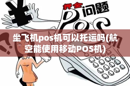 坐飞机pos机可以托运吗(航空能使用移动POS机)