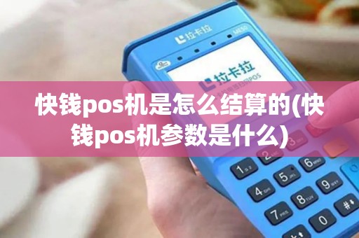 快钱pos机是怎么结算的(快钱pos机参数是什么)