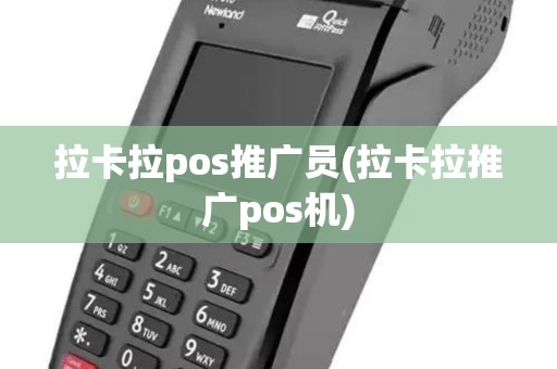 拉卡拉pos推广员(拉卡拉推广pos机)