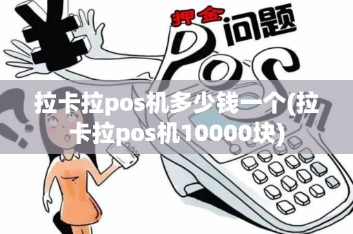 拉卡拉pos机多少钱一个(拉卡拉pos机10000块)