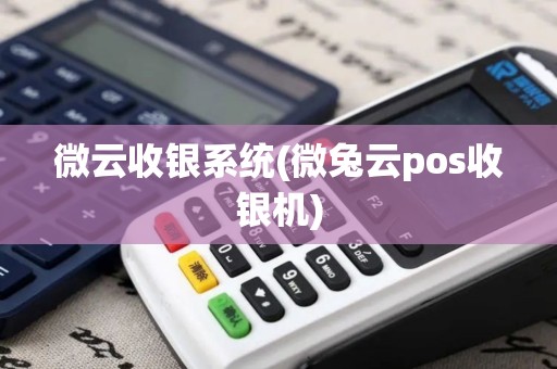 微云收银系统(微兔云pos收银机)