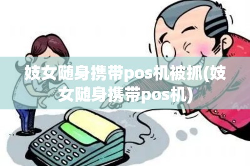 妓女随身携带pos机被抓(妓女随身携带pos机)