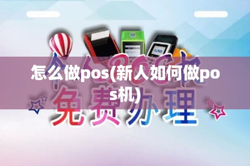 怎么做pos(新人如何做pos机)