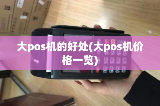 大pos机的好处(大pos机价格一览)