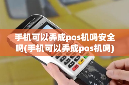 手机可以弄成pos机吗安全吗(手机可以弄成pos机吗)
