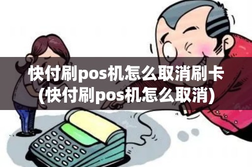 快付刷pos机怎么取消刷卡(快付刷pos机怎么取消)