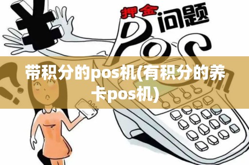 带积分的pos机(有积分的养卡pos机)