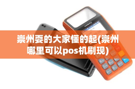 崇州耍的大家懂的起(崇州哪里可以pos机刷现)