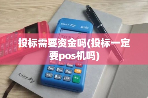 投标需要资金吗(投标一定要pos机吗)