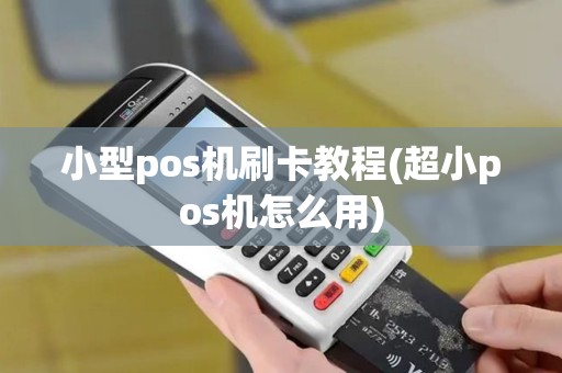 小型pos机刷卡教程(超小pos机怎么用)