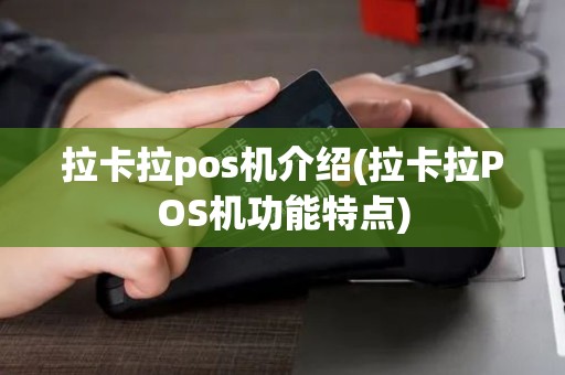 拉卡拉pos机介绍(拉卡拉POS机功能特点)