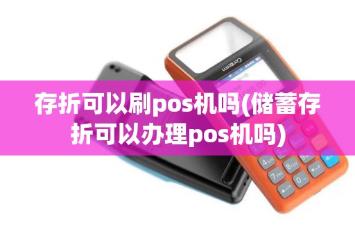 存折可以刷pos机吗(储蓄存折可以办理pos机吗)