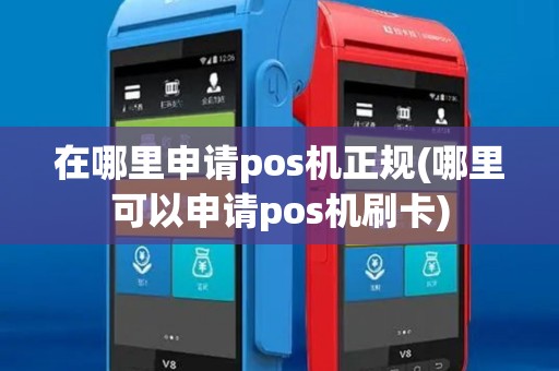 在哪里申请pos机正规(哪里可以申请pos机刷卡)