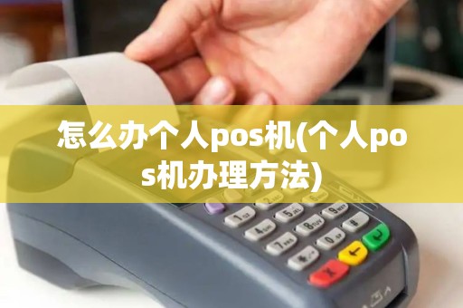 怎么办个人pos机(个人pos机办理方法)
