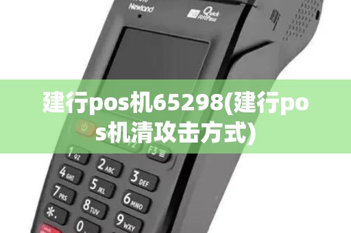建行pos机65298(建行pos机清攻击方式)