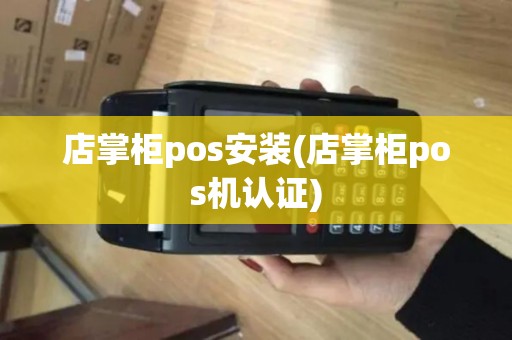 店掌柜pos安装(店掌柜pos机认证)