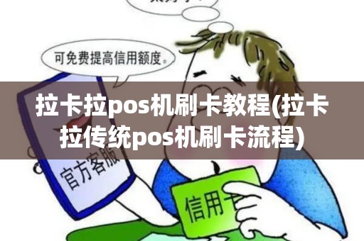 拉卡拉pos机刷卡教程(拉卡拉传统pos机刷卡流程)