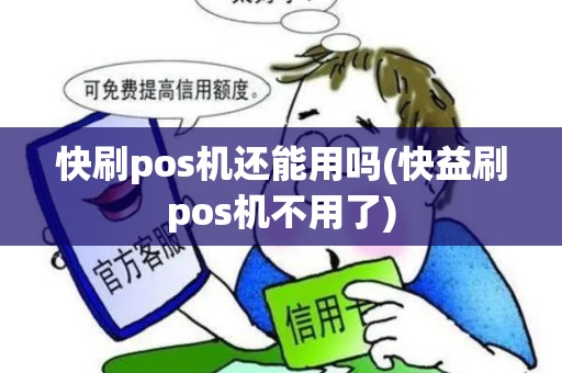 快刷pos机还能用吗(快益刷pos机不用了)