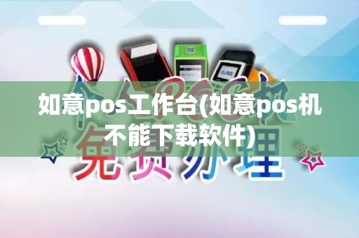 如意pos工作台(如意pos机不能下载软件)