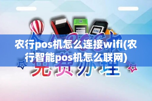 农行pos机怎么连接wifi(农行智能pos机怎么联网)