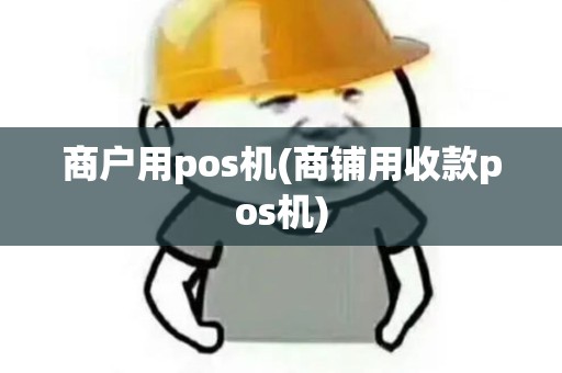 商户用pos机(商铺用收款pos机)