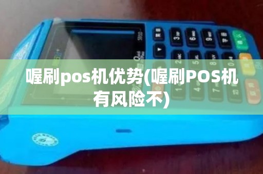 喔刷pos机优势(喔刷POS机有风险不)