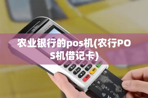 农业银行的pos机(农行POS机借记卡) 农业银行的pos机(农行POS机借记卡)
