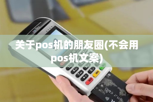 关于pos机的朋友圈(不会用pos机文案)