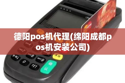 德阳pos机代理(绵阳成都pos机安装公司)