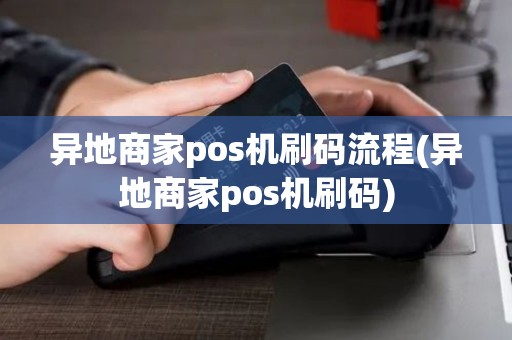 异地商家pos机刷码流程(异地商家pos机刷码)
