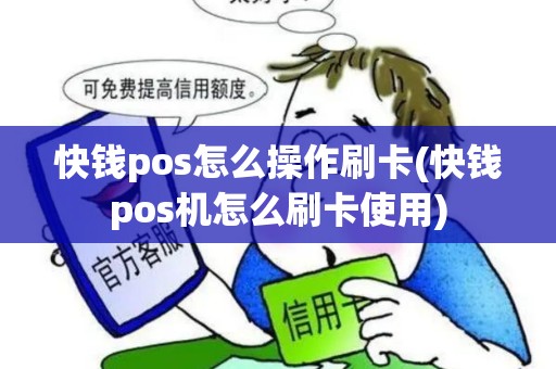 快钱pos怎么操作刷卡(快钱pos机怎么刷卡使用)