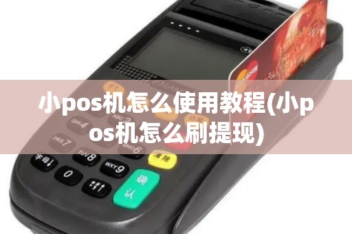 小pos机怎么使用教程(小pos机怎么刷提现)