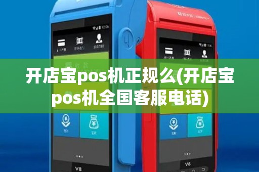 开店宝pos机正规么(开店宝pos机全国客服电话)