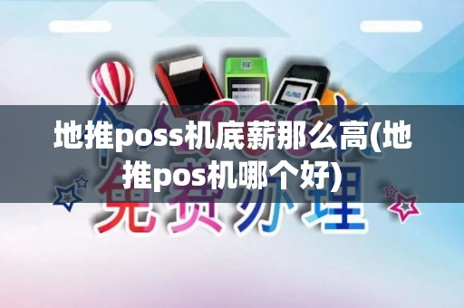 地推poss机底薪那么高(地推pos机哪个好)